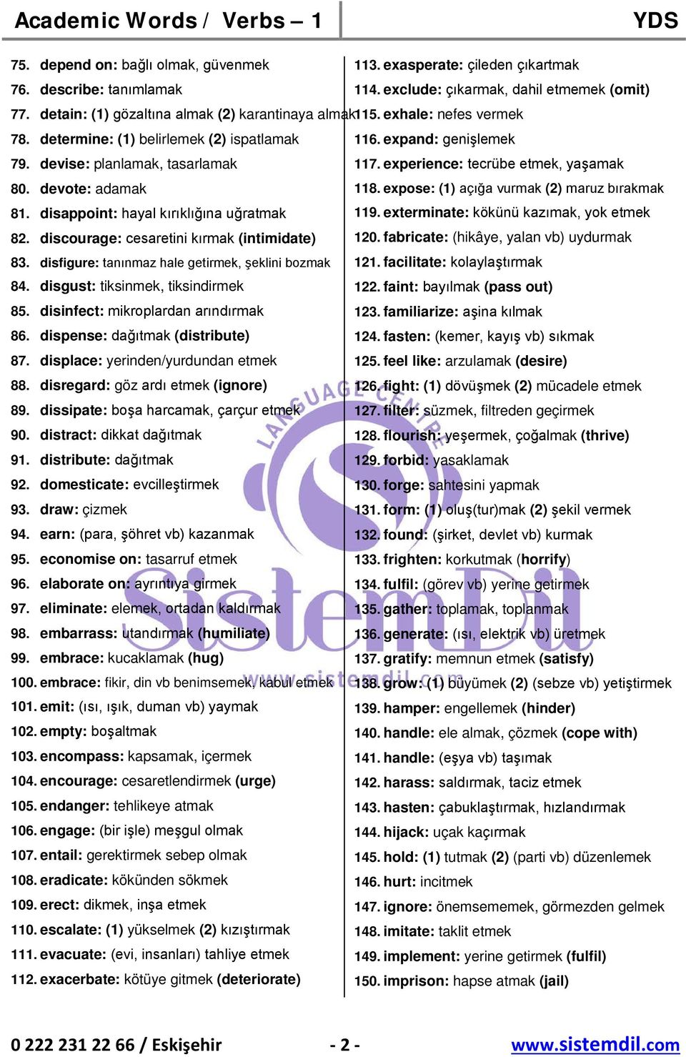 expose: (1) açığa vurmak (2) maruz bırakmak 81. disappoint: hayal kırıklığına uğratmak 119. exterminate: kökünü kazımak, yok etmek 82. discourage: cesaretini kırmak (intimidate) 120.