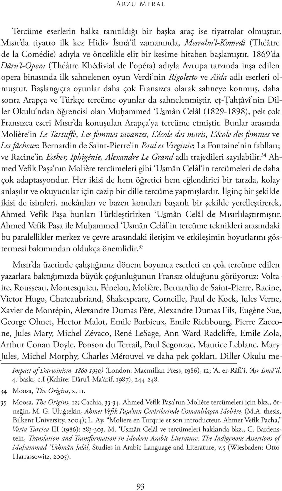 1869 da Dâru l-opera (Théâtre Khédivial de l opéra) adıyla Avrupa tarzında inşa edilen opera binasında ilk sahnelenen oyun Verdi nin Rigoletto ve Aïda adlı eserleri olmuştur.