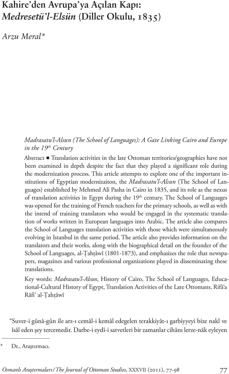 This article attempts to explore one of the important institutions of Egyptian modernizaiton, the Madrasatu l-alsun (The School of Languages) established by Mehmed Ali Pasha in Cairo in 1835, and its