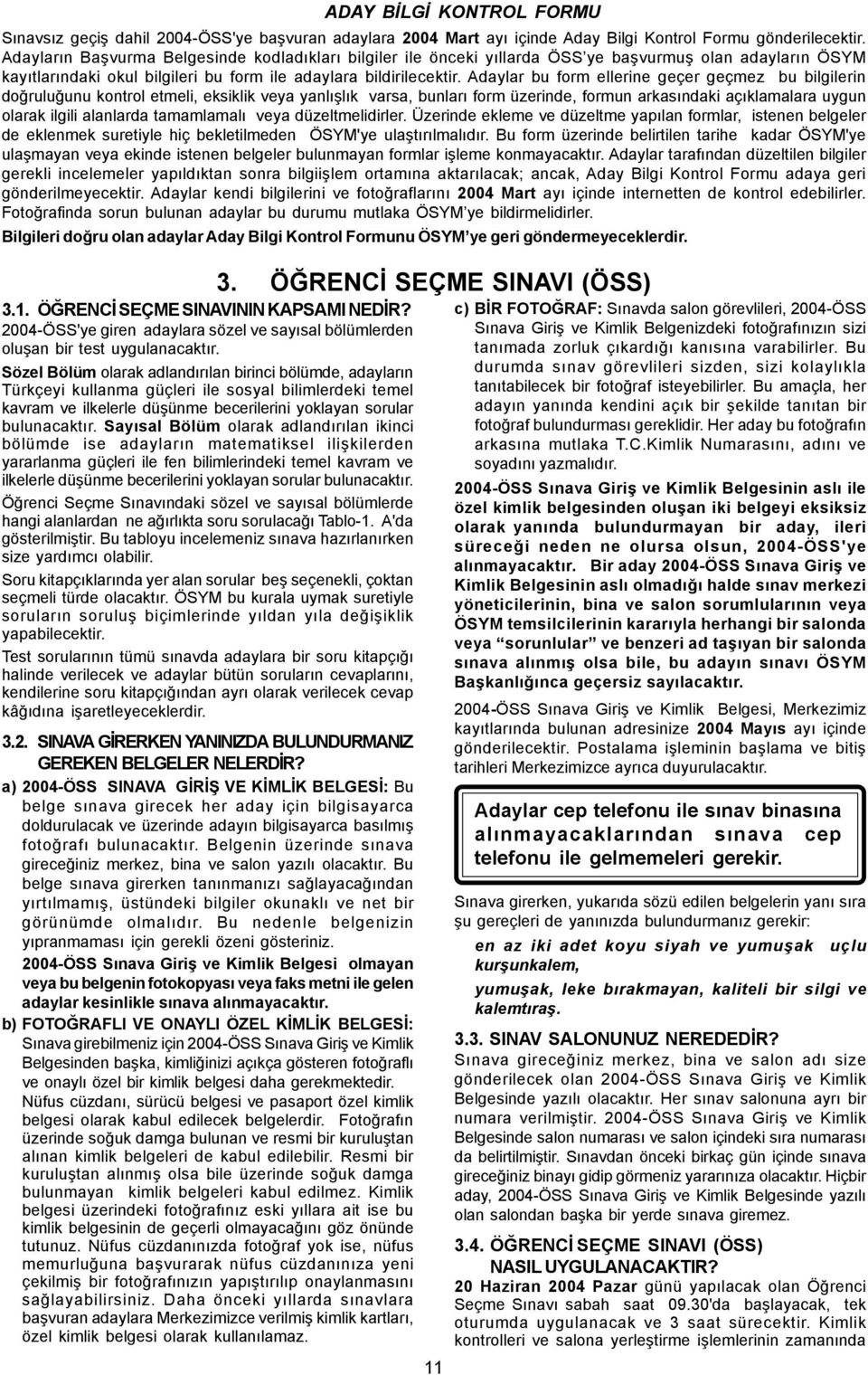 Adaylar bu form ellerine geçer geçmez bu bilgilerin doðruluðunu kontrol etmeli, eksiklik veya yanlýþlýk varsa, bunlarý form üzerinde, formun arkasýndaki açýklamalara uygun olarak ilgili alanlarda