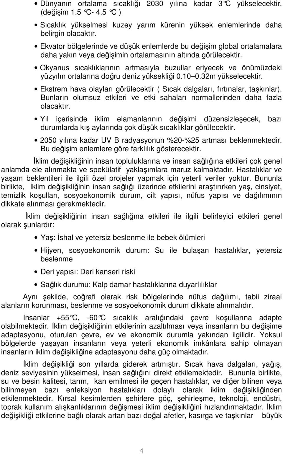 Okyanus sıcaklıklarının artmasıyla buzullar eriyecek ve önümüzdeki yüzyılın ortalarına doğru deniz yüksekliği 0.10 0.32m yükselecektir.