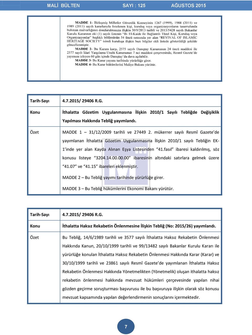 fasıl ibaresi kaldırılmış, söz konusu listeye 3204.14.00.00.00 ibaresinin altındaki satırlara gelmek üzere 41.07 ve 41.15 ibareleri eklenmiştir. MADDE 2 Bu Tebliğ yayımı tarihinde yürürlüğe girer.