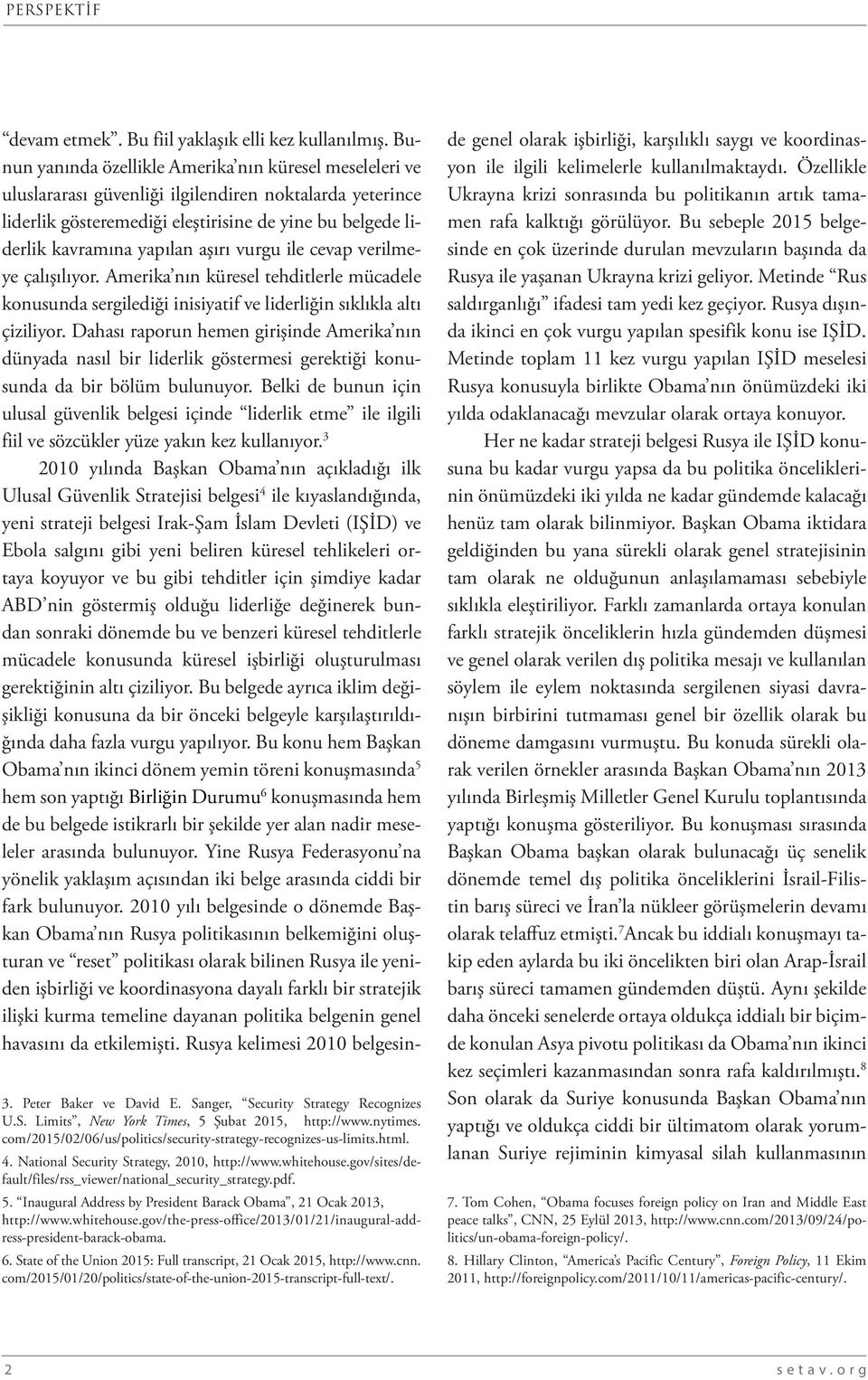 aşırı vurgu ile cevap verilmeye çalışılıyor. Amerika nın küresel tehditlerle mücadele konusunda sergilediği inisiyatif ve liderliğin sıklıkla altı çiziliyor.