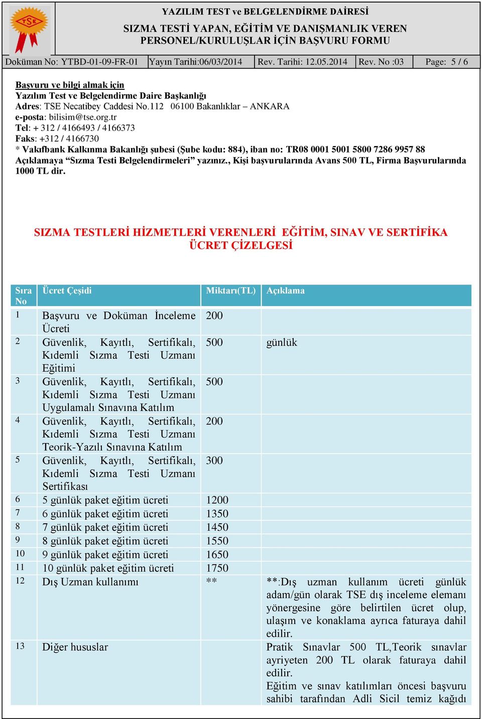 tr Tel: + 312 / 4166493 / 4166373 Faks: +312 / 4166730 * Vakıfbank Kalkınma Bakanlığı şubesi (Şube kodu: 884), iban no: TR08 0001 5001 5800 7286 9957 88 Açıklamaya Sızma Testi Belgelendirmeleri