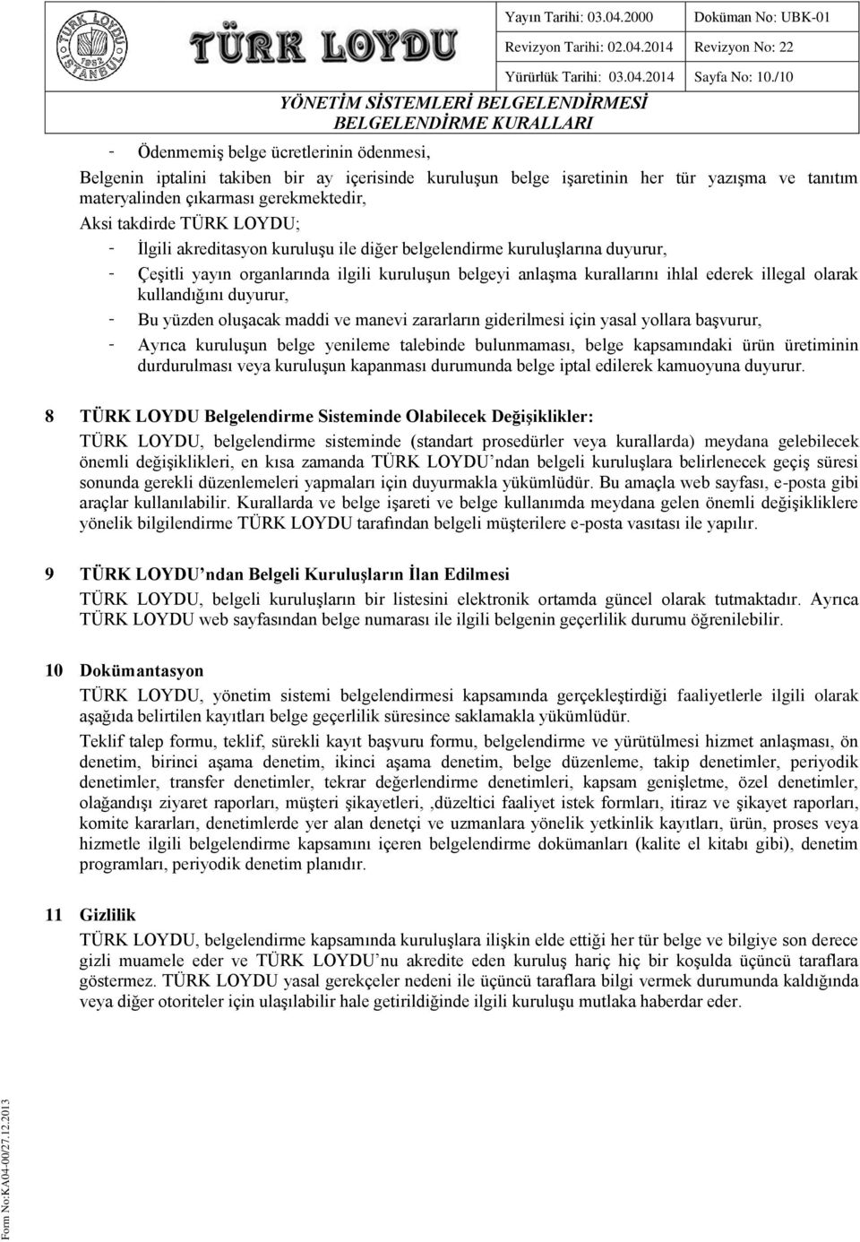 TÜRK LOYDU; - İlgili akreditasyon kuruluşu ile diğer belgelendirme kuruluşlarına duyurur, - Çeşitli yayın organlarında ilgili kuruluşun belgeyi anlaşma kurallarını ihlal ederek illegal olarak