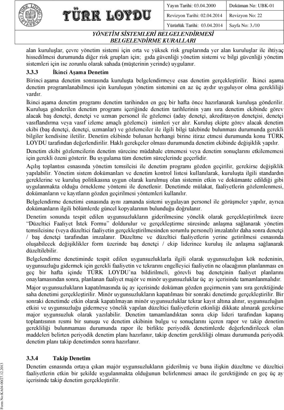 bilgi güvenliği yönetim sistemleri için ise zorunlu olarak sahada (müşterinin yerinde) uygulanır. 3.