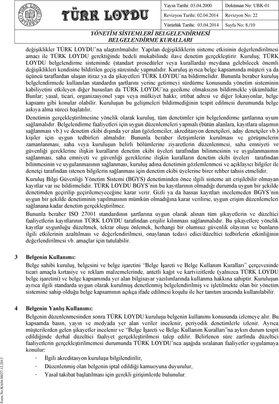 Kuruluş; TÜRK LOYDU belgelendirme sisteminde (standart prosedürler veya kurallarda) meydana gelebilecek önemli değişiklikleri kendisine bildirilen geçiş süresinde yapmalıdır.