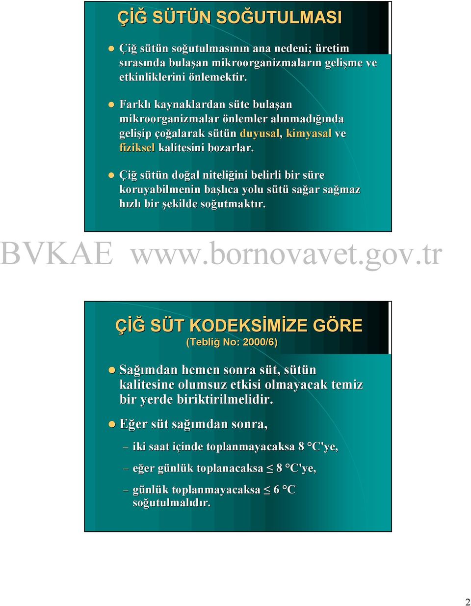 Çiğ sütün doğ doğal niteliğ niteliğini belirli bir sü süre koruyabilmenin baş başlıca yolu sü sütü sağ sağar sağ sağmaz hızlı zlı bir şekilde soğ soğutmaktı utmaktır.