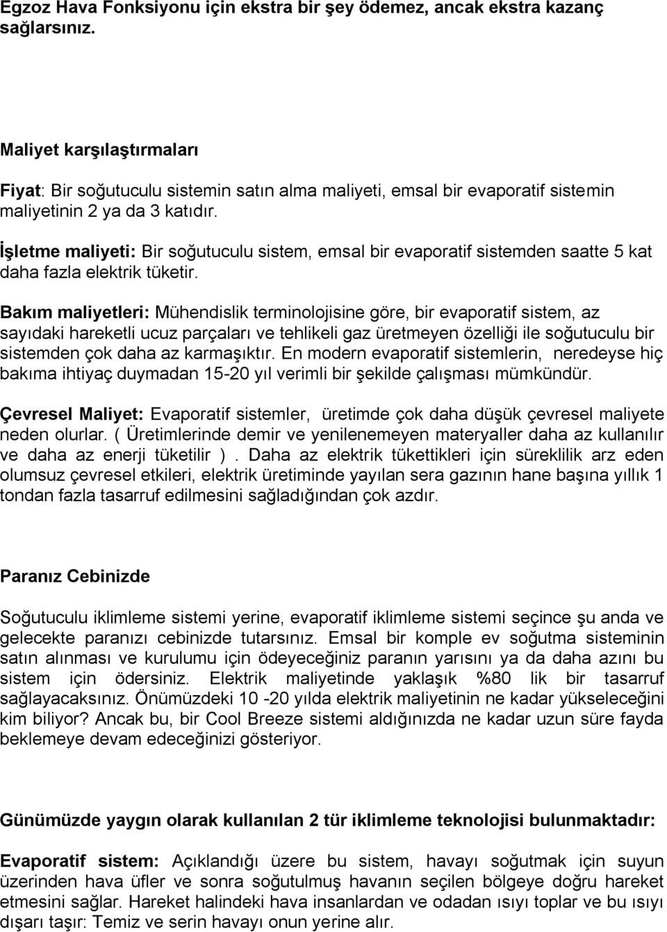 İşletme maliyeti: Bir soğutuculu sistem, emsal bir evaporatif sistemden saatte 5 kat daha fazla elektrik tüketir.