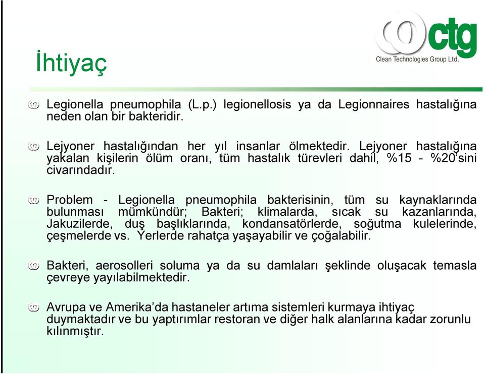 Problem - Legionella pneumophila bakterisinin, tüm su kaynaklarında bulunması mümkündür; Bakteri; klimalarda, sıcak su kazanlarında, Jakuzilerde, duş başlıklarında, kondansatörlerde, soğutma