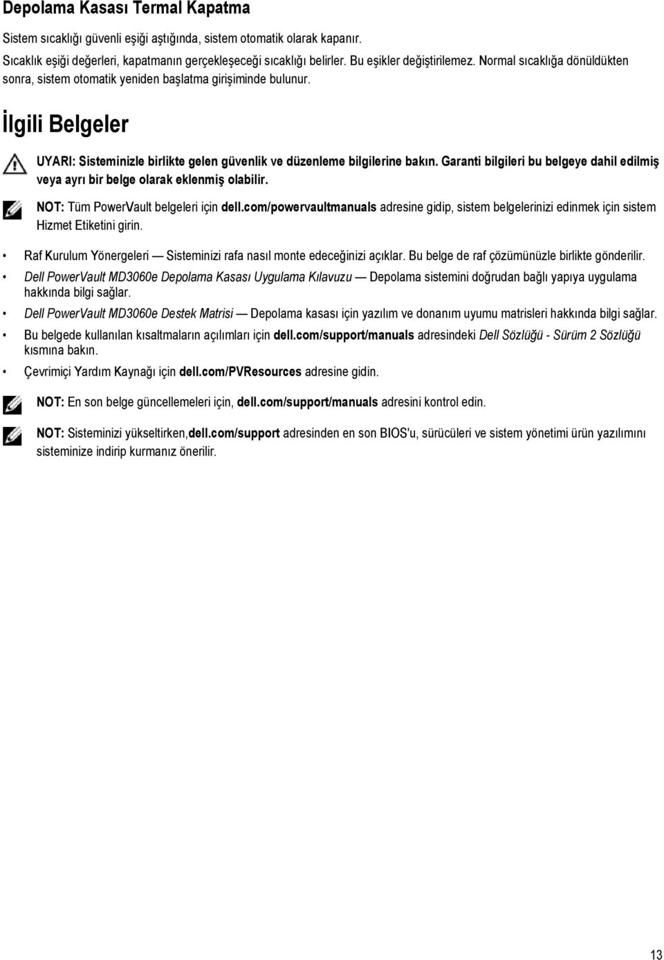 İlgili Belgeler UYARI: Sisteminizle birlikte gelen güvenlik ve düzenleme bilgilerine bakın. Garanti bilgileri bu belgeye dahil edilmiş veya ayrı bir belge olarak eklenmiş olabilir.