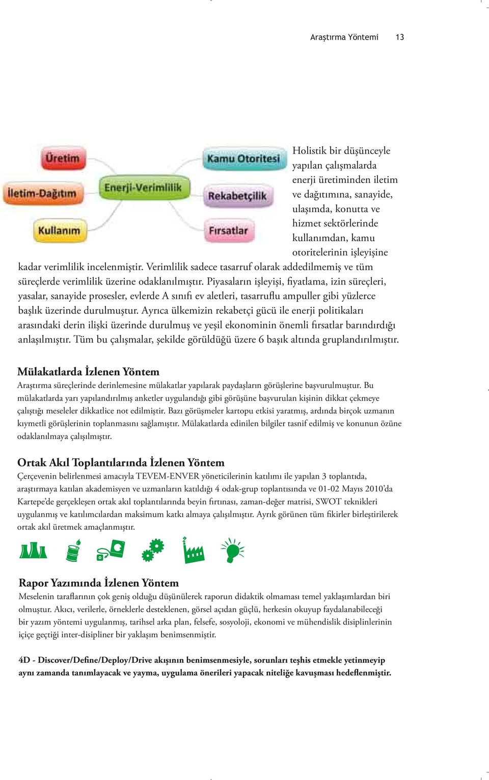 Piyasaların işleyişi, fiyatlama, izin süreçleri, yasalar, sanayide prosesler, evlerde A sınıfı ev aletleri, tasarruflu ampuller gibi yüzlerce başlık üzerinde durulmuştur.