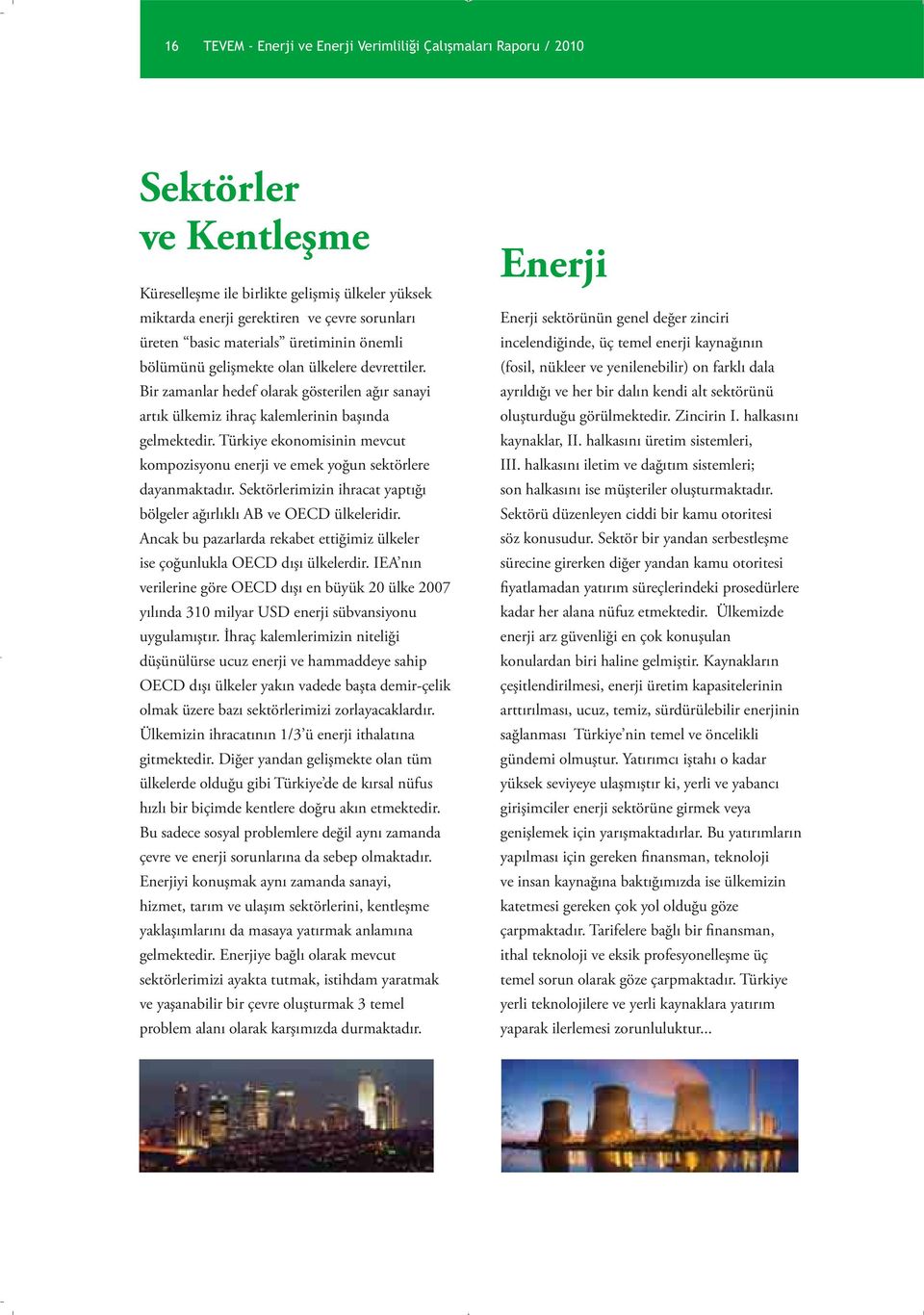 Türkiye ekonomisinin mevcut kompozisyonu enerji ve emek yoğun sektörlere dayanmaktadır. Sektörlerimizin ihracat yaptığı bölgeler ağırlıklı AB ve OECD ülkeleridir.