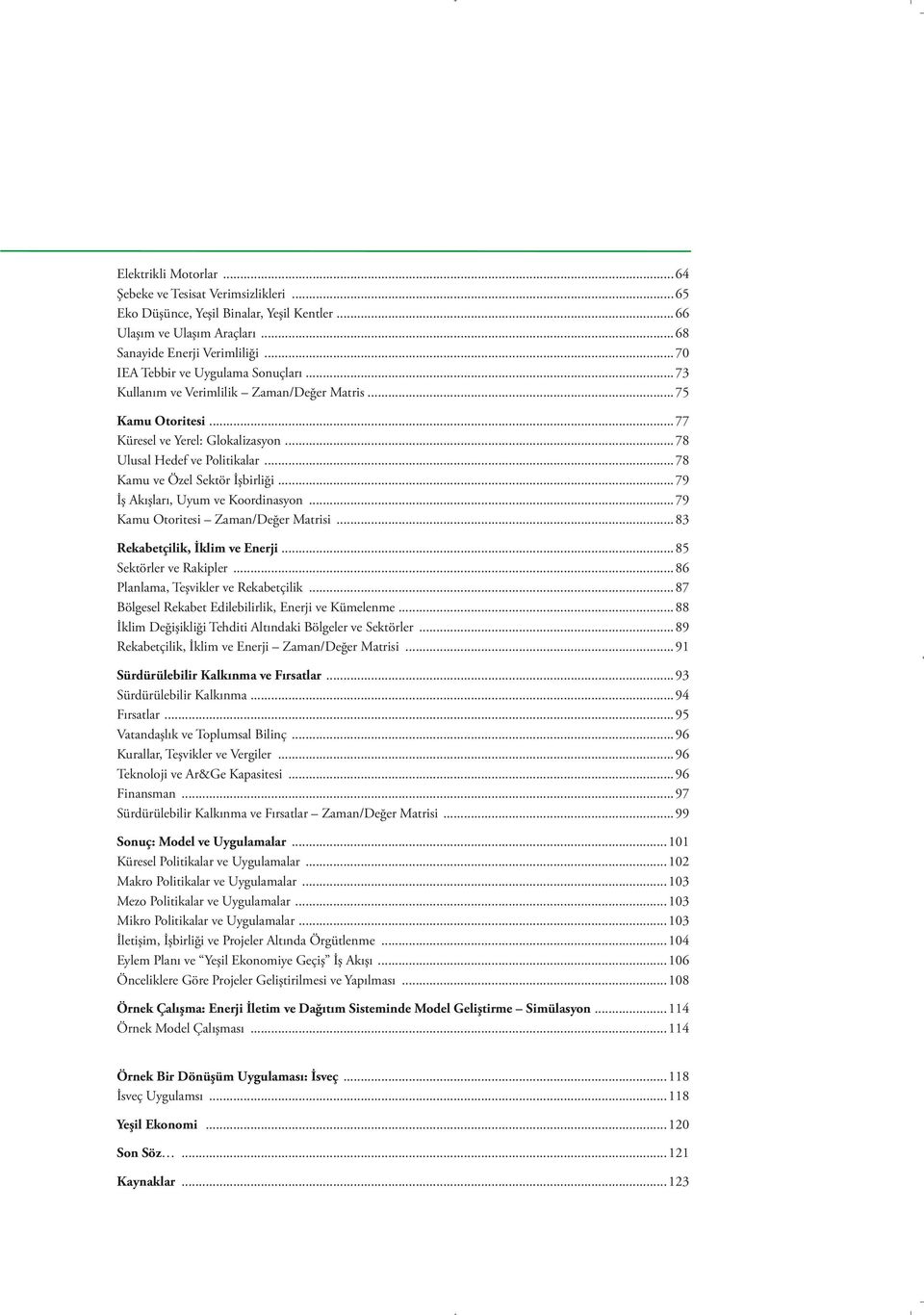 ..78 Kamu ve Özel Sektör İşbirliği...79 İş Akışları, Uyum ve Koordinasyon...79 Kamu Otoritesi Zaman/Değer Matrisi...83 Rekabetçilik, İklim ve Enerji...85 Sektörler ve Rakipler.