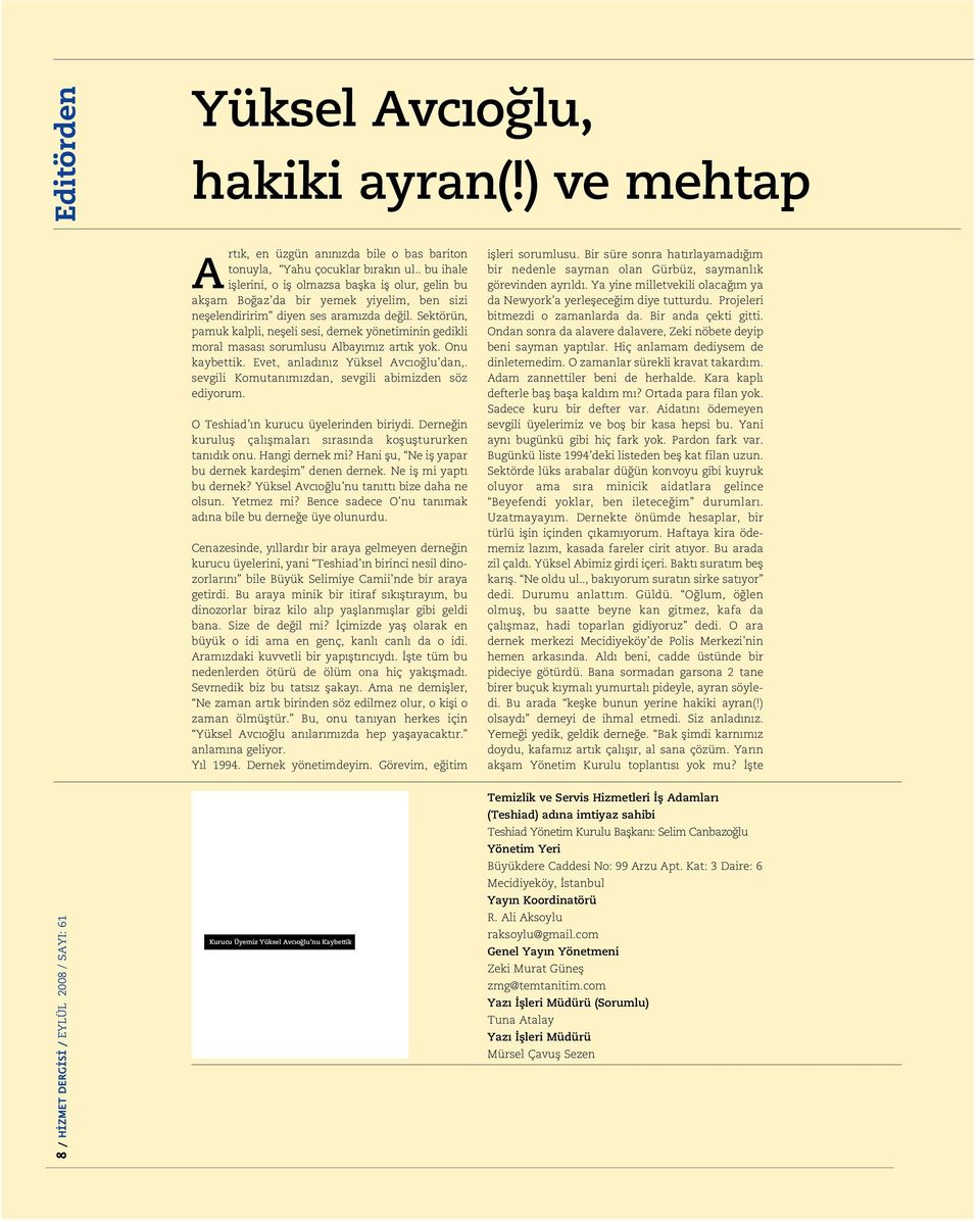 Sektörün, pamuk kalpli, nefleli sesi, dernek yönetiminin gedikli moral masas sorumlusu Albay m z art k yok. Onu kaybettik. Evet, anlad n z Yüksel Avc o lu dan,.