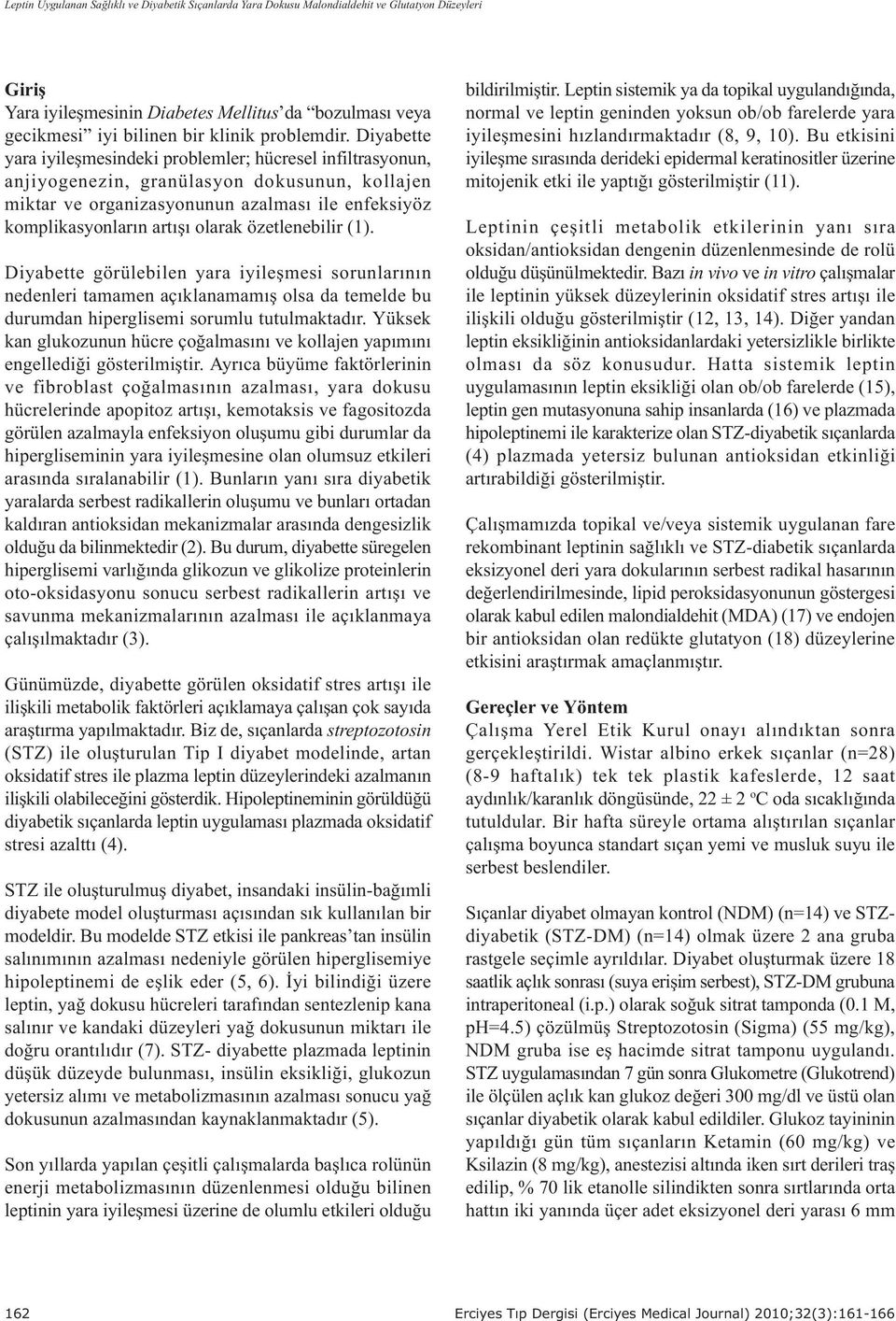 Diyabette yara iyileþmesindeki problemler; hücresel infiltrasyonun, anjiyogenezin, granülasyon dokusunun, kollajen miktar ve organizasyonunun azalmasý ile enfeksiyöz komplikasyonlarýn artýþý olarak