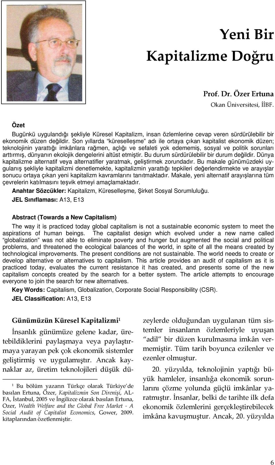 Son yıllarda küreselleşme adı ile ortaya çıkan kapitalist ekonomik düzen; teknolojinin yarattığı imkânlara rağmen, açlığı ve sefaleti yok edememiş, sosyal ve politik sorunları arttırmış, dünyanın