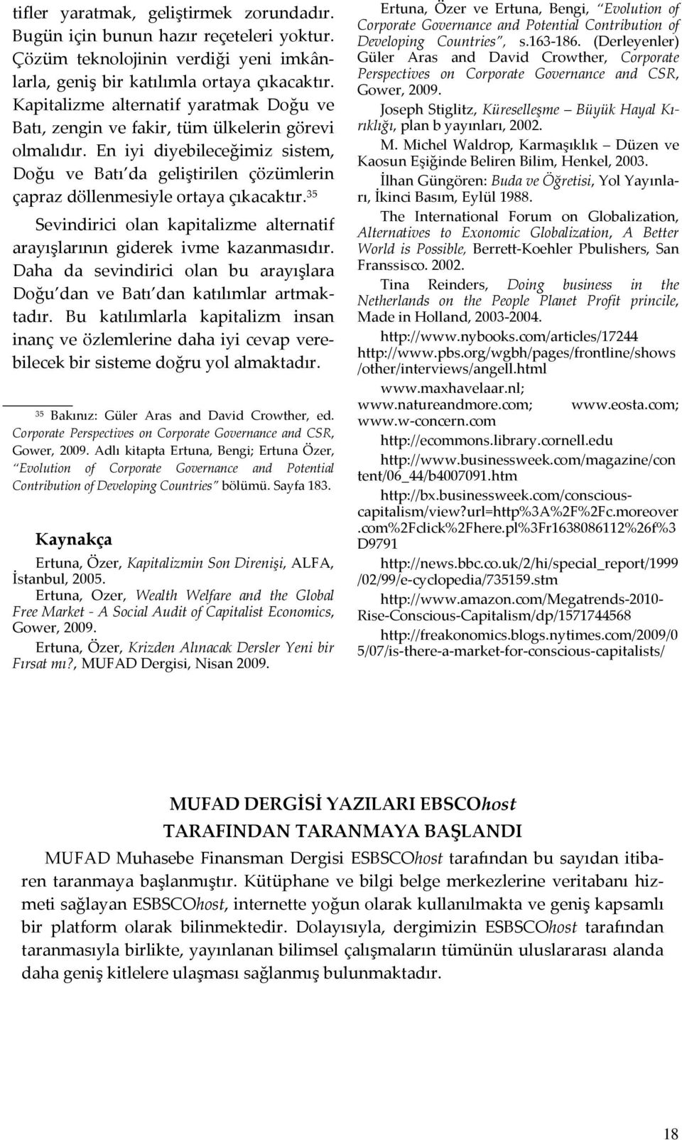 En iyi diyebileceğimiz sistem, Doğu ve Batı da geliştirilen çözümlerin çapraz döllenmesiyle ortaya çıkacaktır. 35 Sevindirici olan kapitalizme alternatif arayışlarının giderek ivme kazanmasıdır.