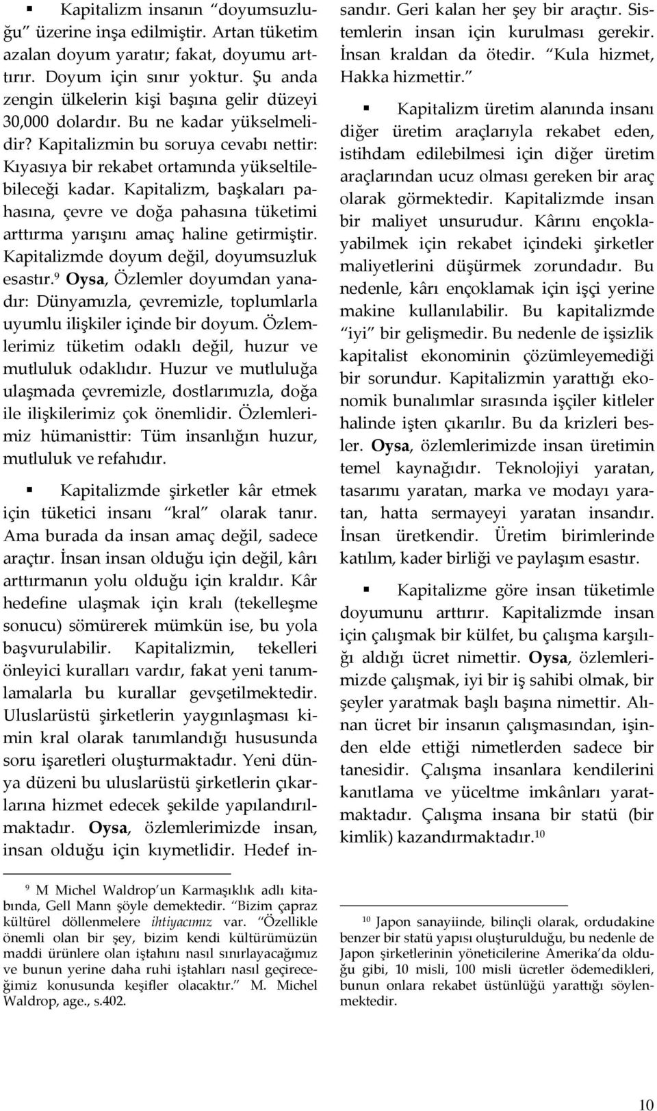 Kapitalizm, başkaları pahasına, çevre ve doğa pahasına tüketimi arttırma yarışını amaç haline getirmiştir. Kapitalizmde doyum değil, doyumsuzluk esastır.