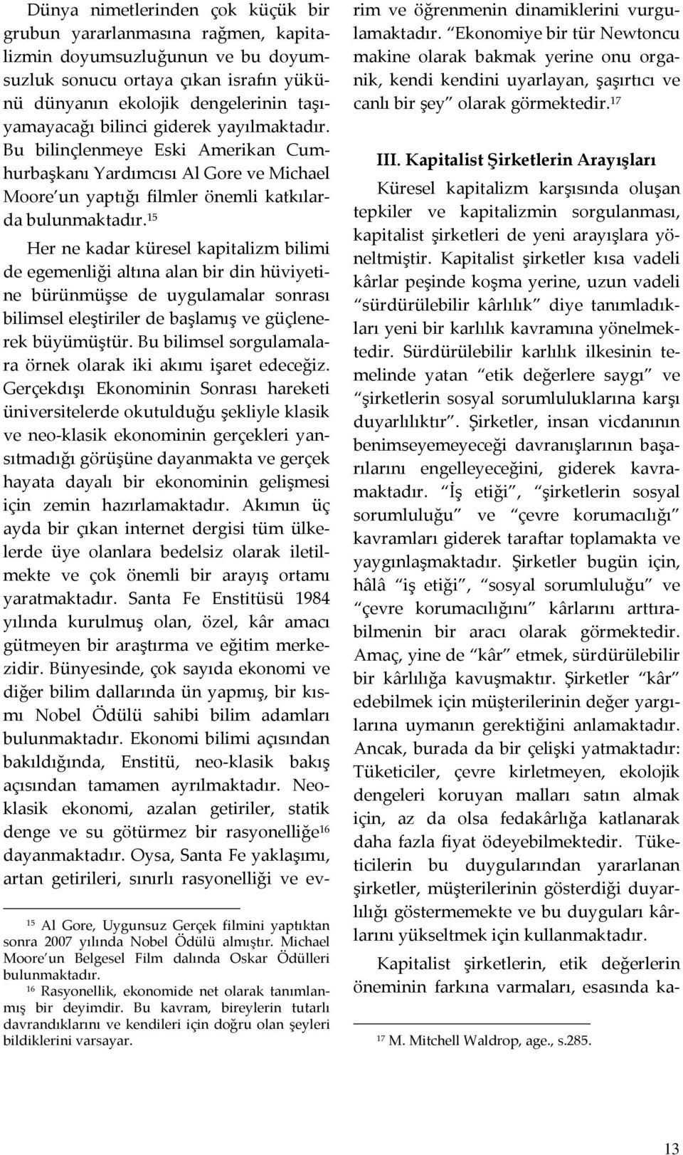 15 Her ne kadar küresel kapitalizm bilimi de egemenliği altına alan bir din hüviyetine bürünmüşse de uygulamalar sonrası bilimsel eleştiriler de başlamış ve güçlenerek büyümüştür.