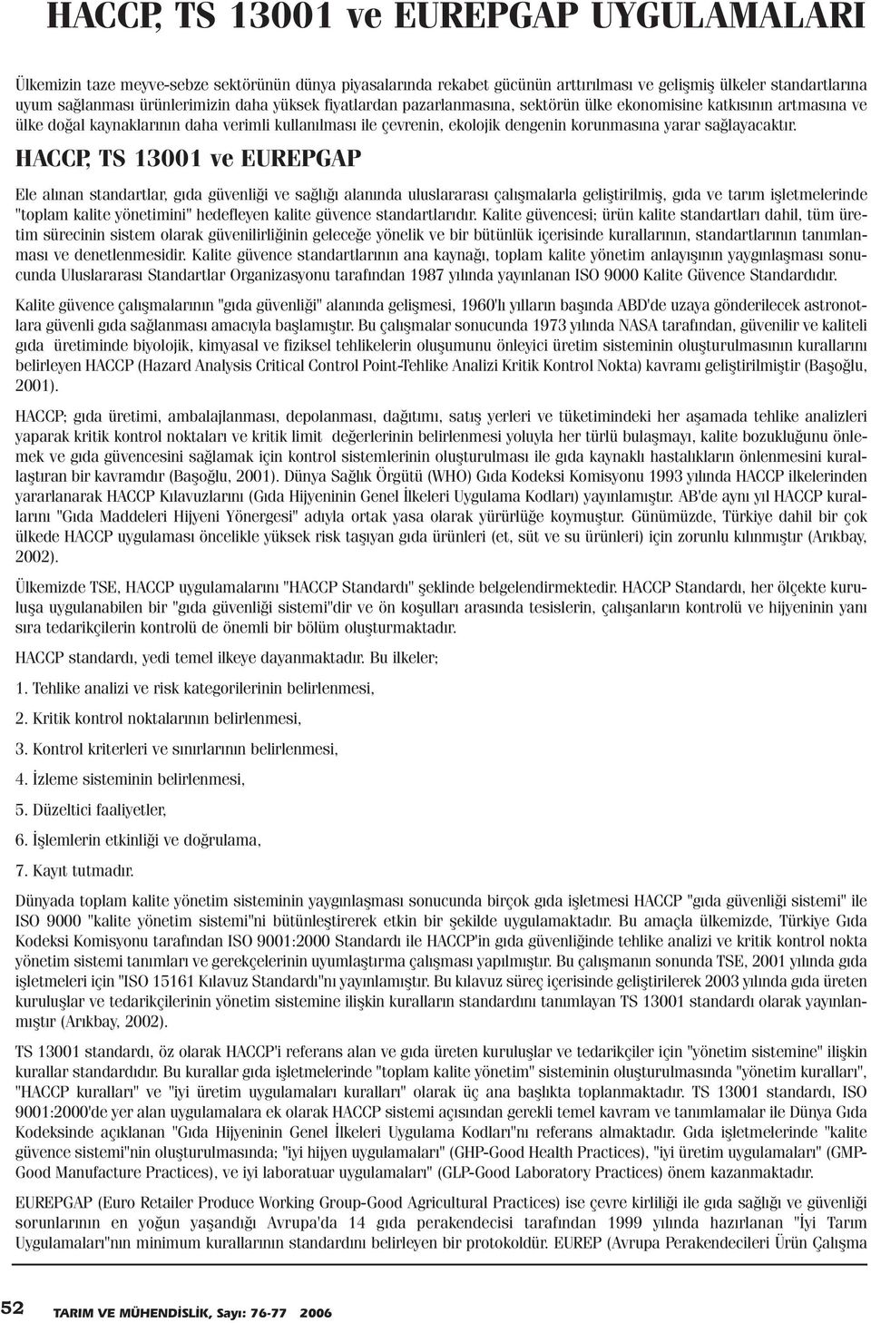 HACCP, TS 13001 ve EUREPGAP Ele alýnan standartlar, gýda güvenliði ve saðlýðý alanýnda uluslararasý çalýþmalarla geliþtirilmiþ, gýda ve tarým iþletmelerinde "toplam kalite yönetimini" hedefleyen