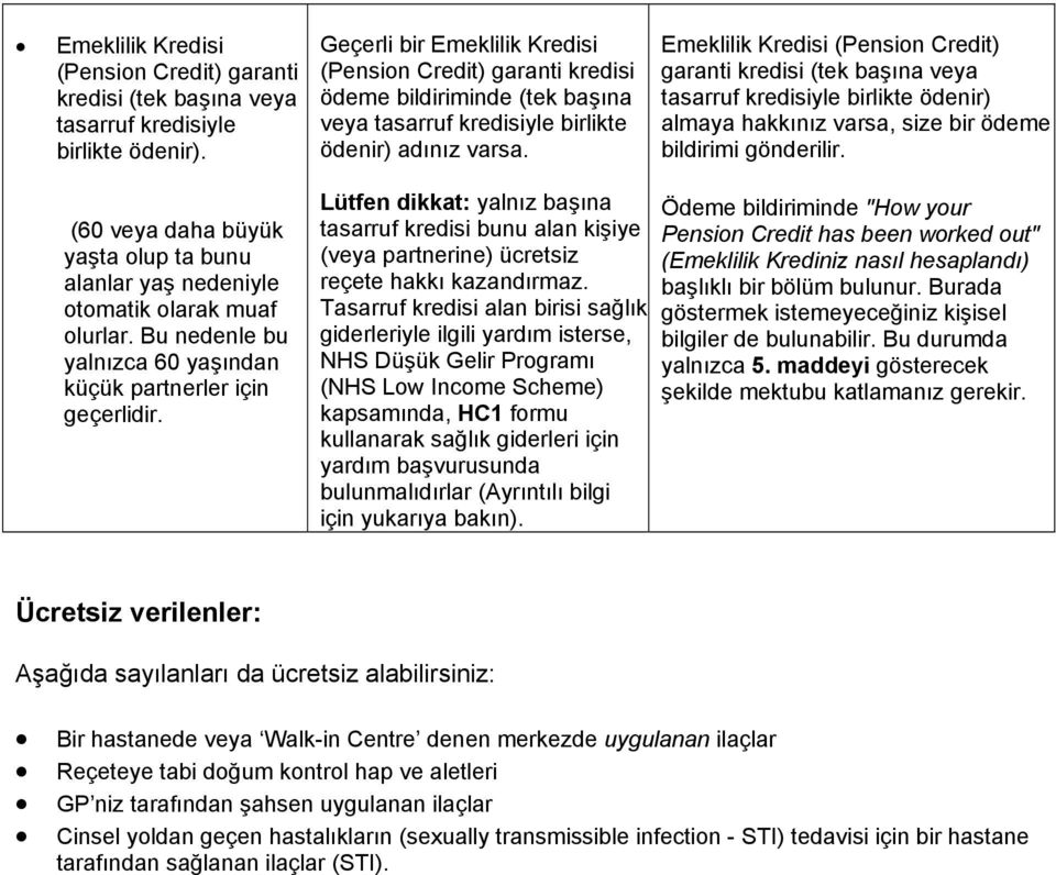 Emeklilik Kredisi (Pension Credit) garanti kredisi (tek başına veya tasarruf kredisiyle birlikte ödenir) almaya hakkınız varsa, size bir ödeme bildirimi gönderilir.