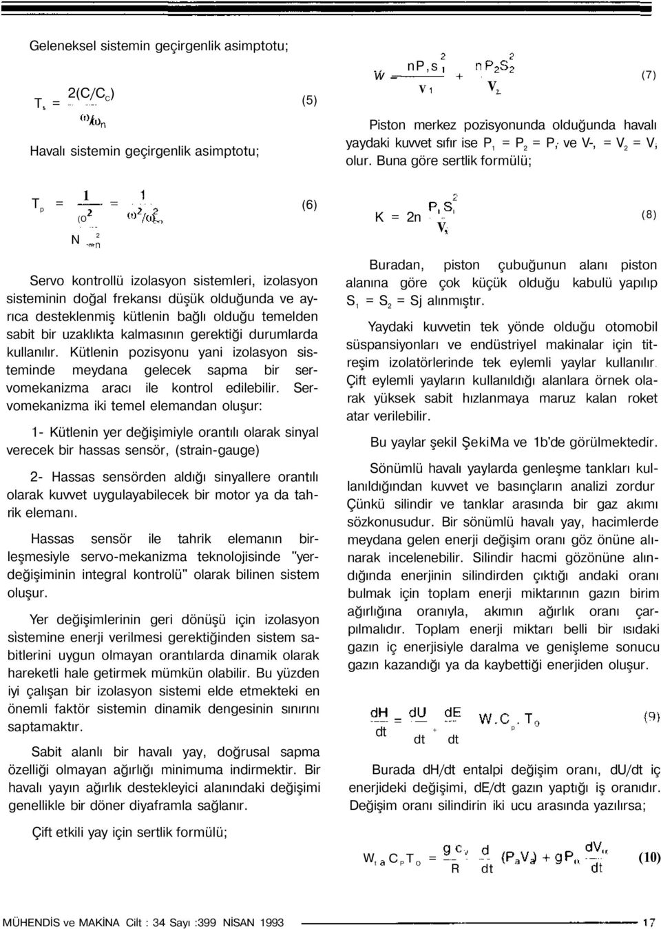 Buna göre sertlik formülü; T p = - 1 (6) N (O 2 m Servo kontrollü izolasyon sistemleri, izolasyon sisteminin doğal frekansı düşük olduğunda ve ayrıca desteklenmiş kütlenin bağlı olduğu temelden sabit