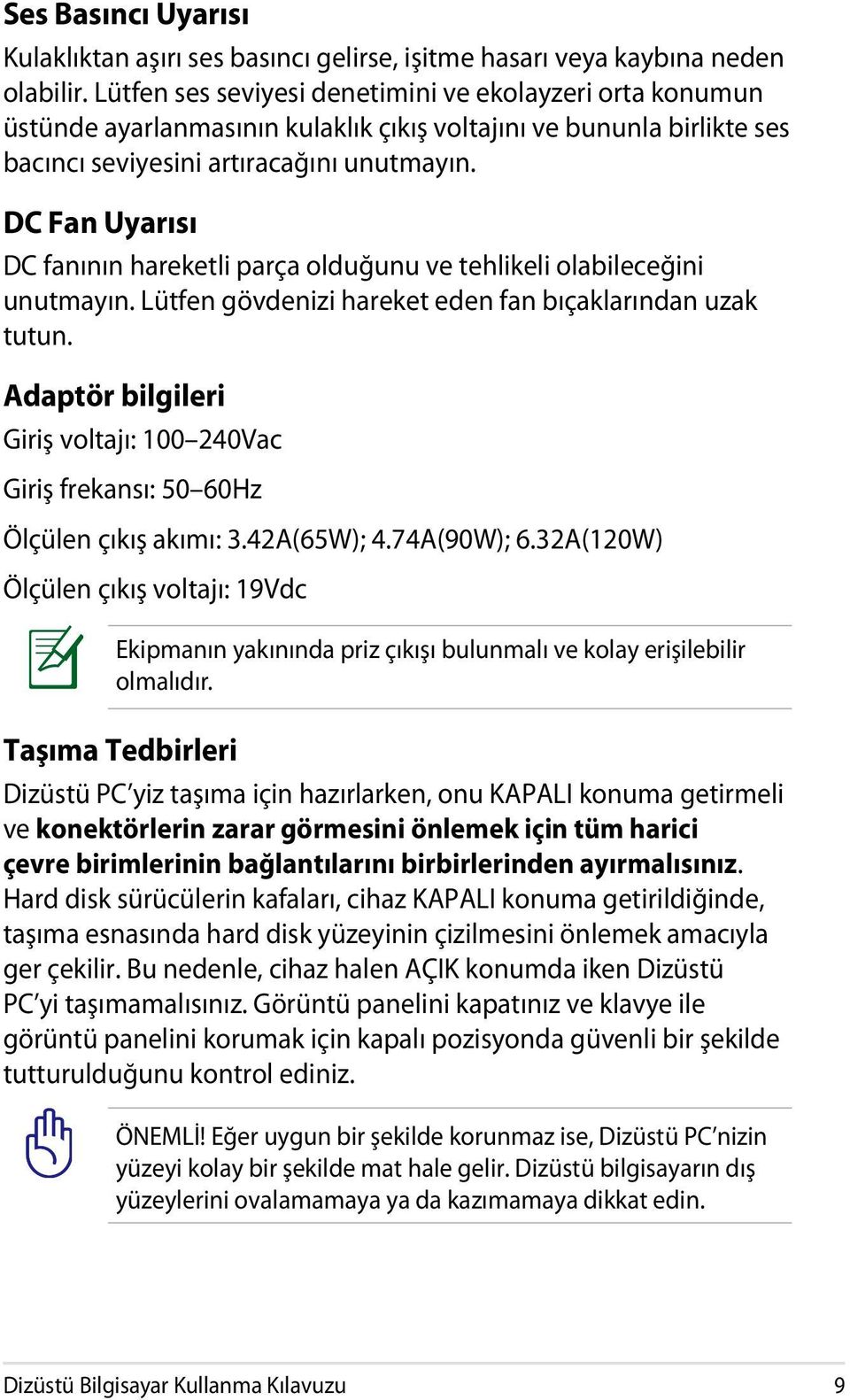 DC Fan Uyarısı DC fanının hareketli parça olduğunu ve tehlikeli olabileceğini unutmayın. Lütfen gövdenizi hareket eden fan bıçaklarından uzak tutun.