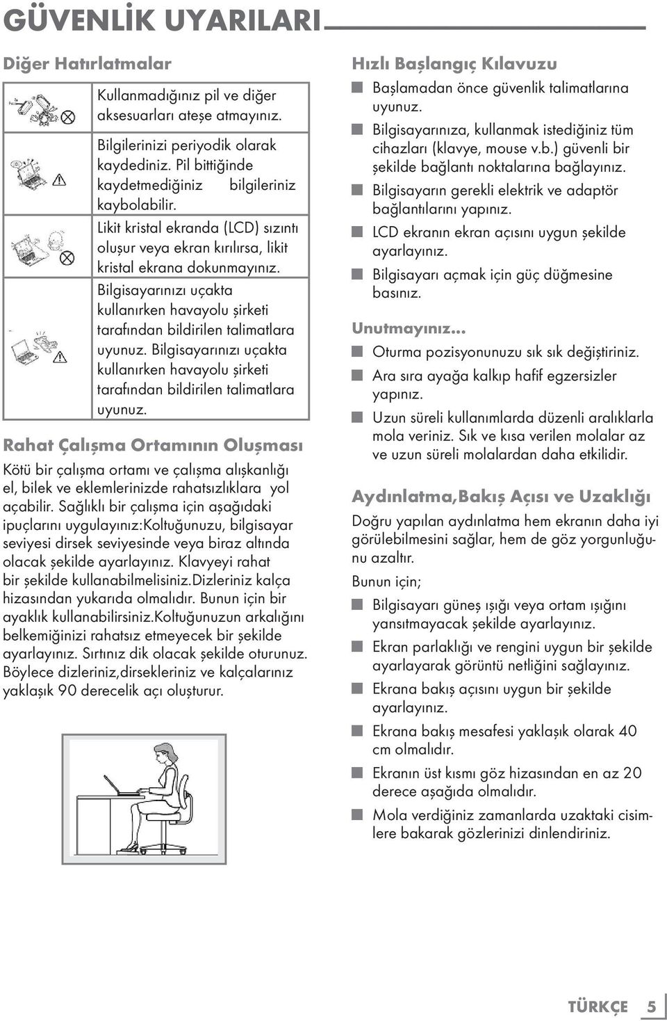 Bilgisayarınızı uçakta kullanırken havayolu şirketi tarafından bildirilen talimatlara uyunuz.