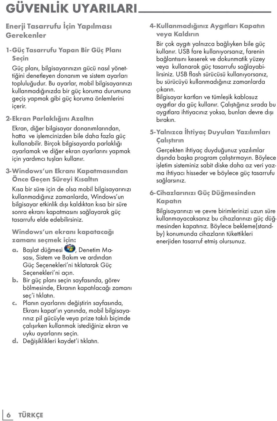 2- Ekran Parlaklığını Azaltın Ekran, diğer bilgisayar donanımlarından, hatta ve işlemcinizden bile daha fazla güç kullanabilir.