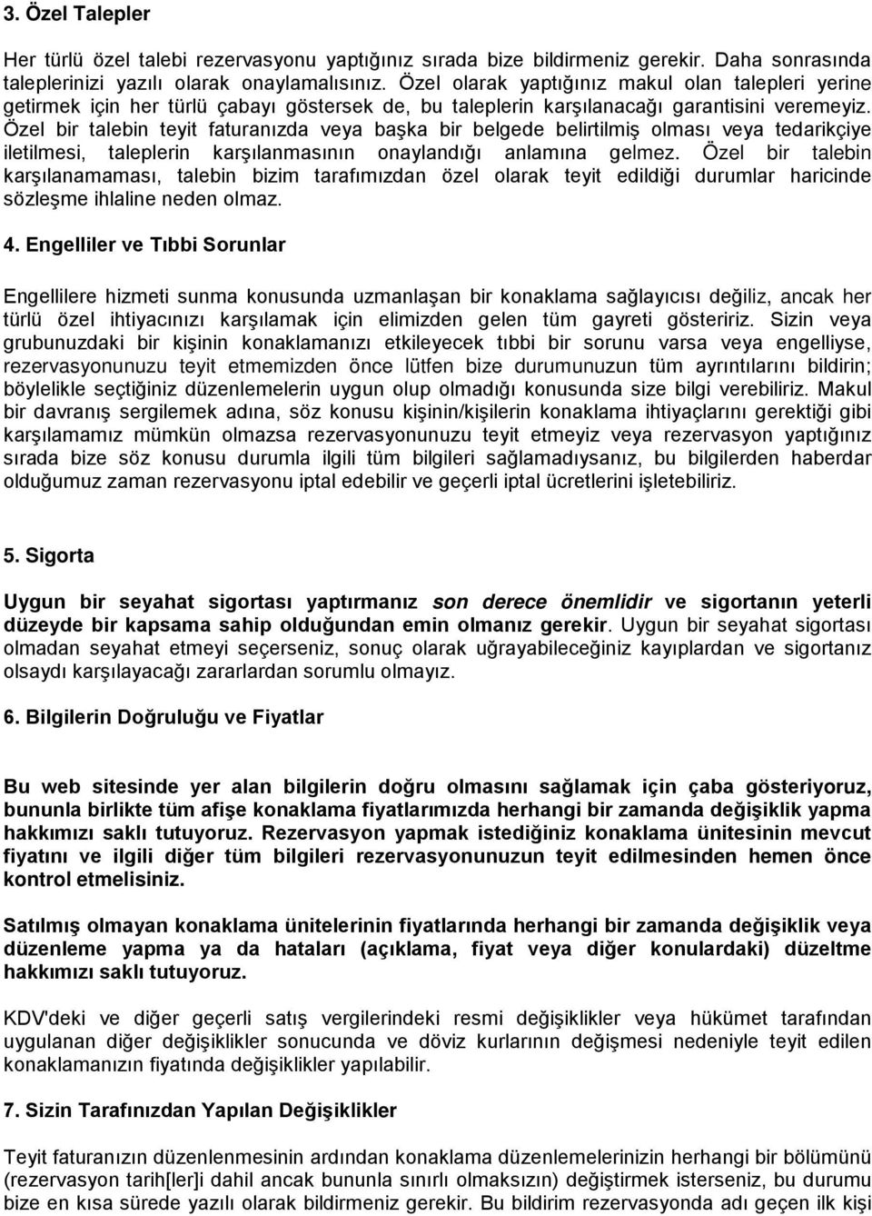 Özel bir talebin teyit faturanızda veya başka bir belgede belirtilmiş olması veya tedarikçiye iletilmesi, taleplerin karşılanmasının onaylandığı anlamına gelmez.