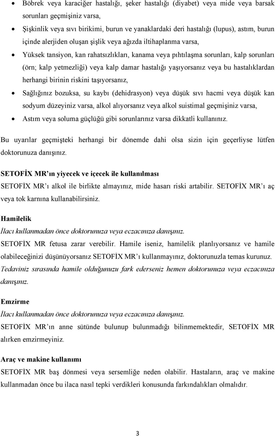 yaşıyorsanız veya bu hastalıklardan herhangi birinin riskini taşıyorsanız, Sağlığınız bozuksa, su kaybı (dehidrasyon) veya düşük sıvı hacmi veya düşük kan sodyum düzeyiniz varsa, alkol alıyorsanız