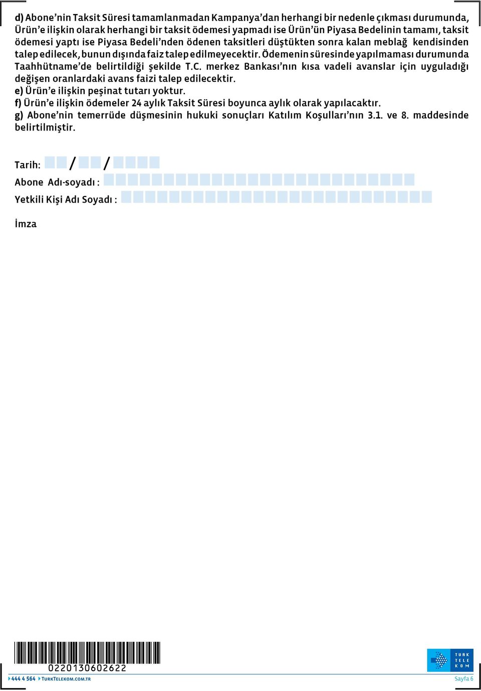 Ödemenin süresinde yapılmaması durumunda Taahhütname de belirtildiği şekilde T.C. merkez Bankası nın kısa vadeli avanslar için uyguladığı değişen oranlardaki avans faizi talep edilecektir.