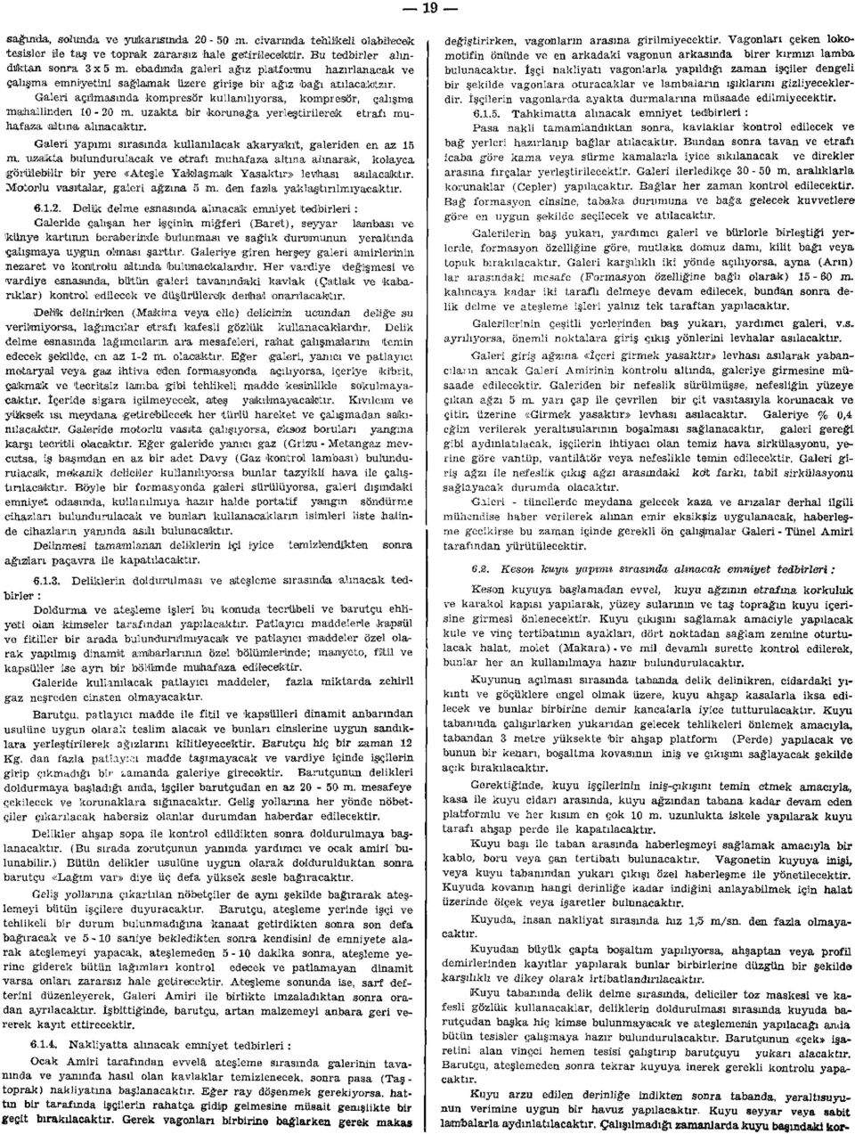 Galeri açılmasında kompresör kullanılıyorsa, kompresör, çalışma mahallinden 10-20 m. uzakta bir korunağa yerleştirilerek etrafı muhafaza altına alınacaktır.