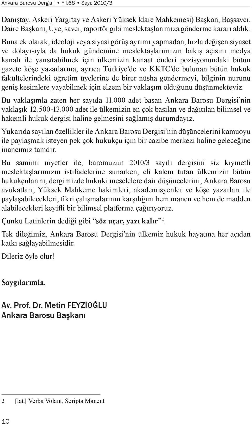 Buna ek olarak, ideoloji veya siyasi görüş ayrımı yapmadan, hızla değişen siyaset ve dolayısıyla da hukuk gündemine meslektaşlarımızın bakış açısını medya kanalı ile yansıtabilmek için ülkemizin