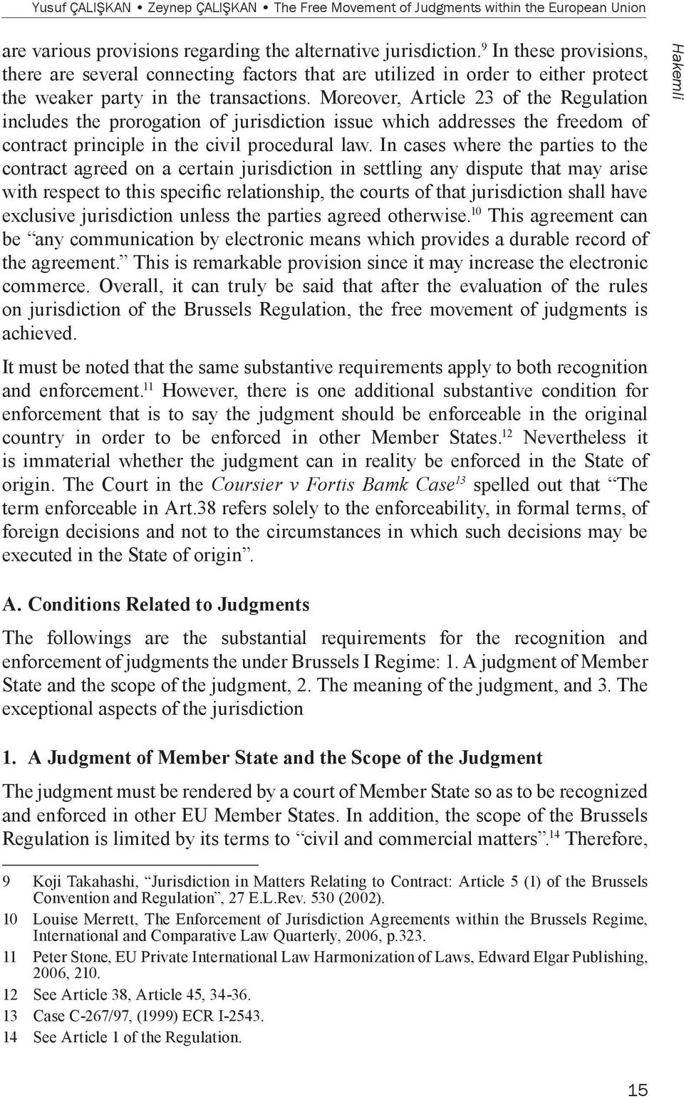 Moreover, Article 23 of the Regulation includes the prorogation of jurisdiction issue which addresses the freedom of contract principle in the civil procedural law.