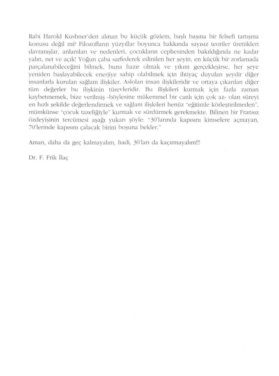 Yoğun çaba sarfederek edinilen her şeyin, en küçük bir zorlamada parçalanabileceğim İrilmek, buna hazır olmak ve yıkım gerçekleşirse, her şeye yeniden başlayabilecek enerjiye sahip olabilmek için