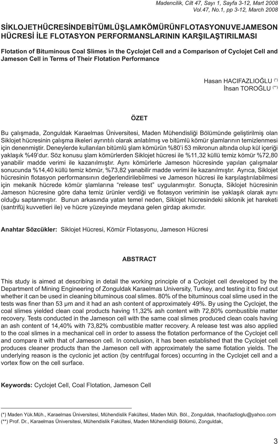 and a Comparison of Cyclojet Cell and Cell in Terms of Their Flotation Performance Hasan HACIFAZLIO LU (*) hsan TORO LU (**) ÖZET Bu çal mada, Zonguldak Karaelmas Üniversitesi, Maden Mühendisli i