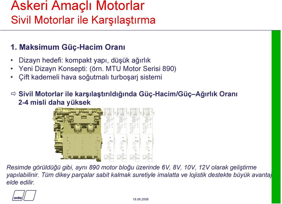 MTU Motor Serisi 890) Çift kademeli hava soğutmalı turboşarj sistemi Sivil Motorlar ile karşılaştırıldığında Güç-Hacim/Güç