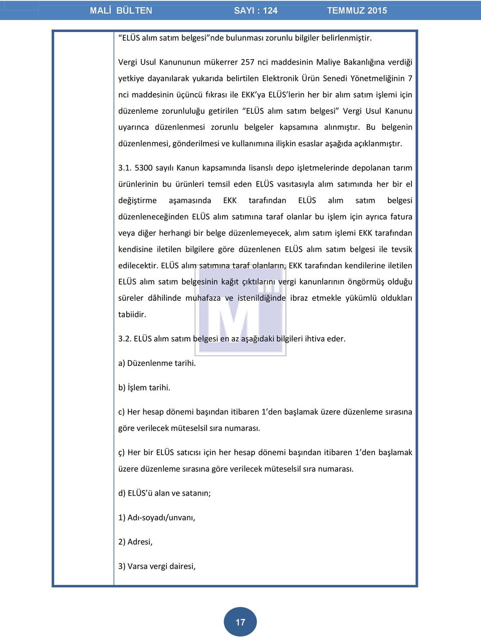 ELÜS lerin her bir alım satım işlemi için düzenleme zorunluluğu getirilen ELÜS alım satım belgesi Vergi Usul Kanunu uyarınca düzenlenmesi zorunlu belgeler kapsamına alınmıştır.