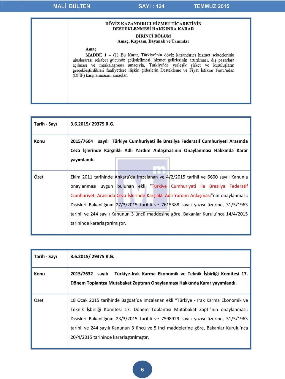 Karşılıklı Adli Yardım Anlaşması nın onaylanması; Dışişleri Bakanlığının 27/3/2015 tarihli ve 7615388 sayılı yazısı üzerine, 31/5/1963 tarihli ve 244 sayılı Kanunun 3 üncü maddesine göre, Bakanlar