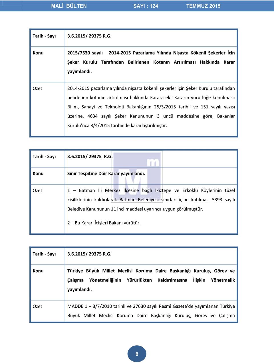 Bakanlığının 25/3/2015 tarihli ve 151 sayılı yazısı üzerine, 4634 sayılı Şeker Kanununun 3 üncü maddesine göre, Bakanlar Kurulu nca 8/4/2015 tarihinde kararlaştırılmıştır. 3.6.2015/ 29375 R.G.