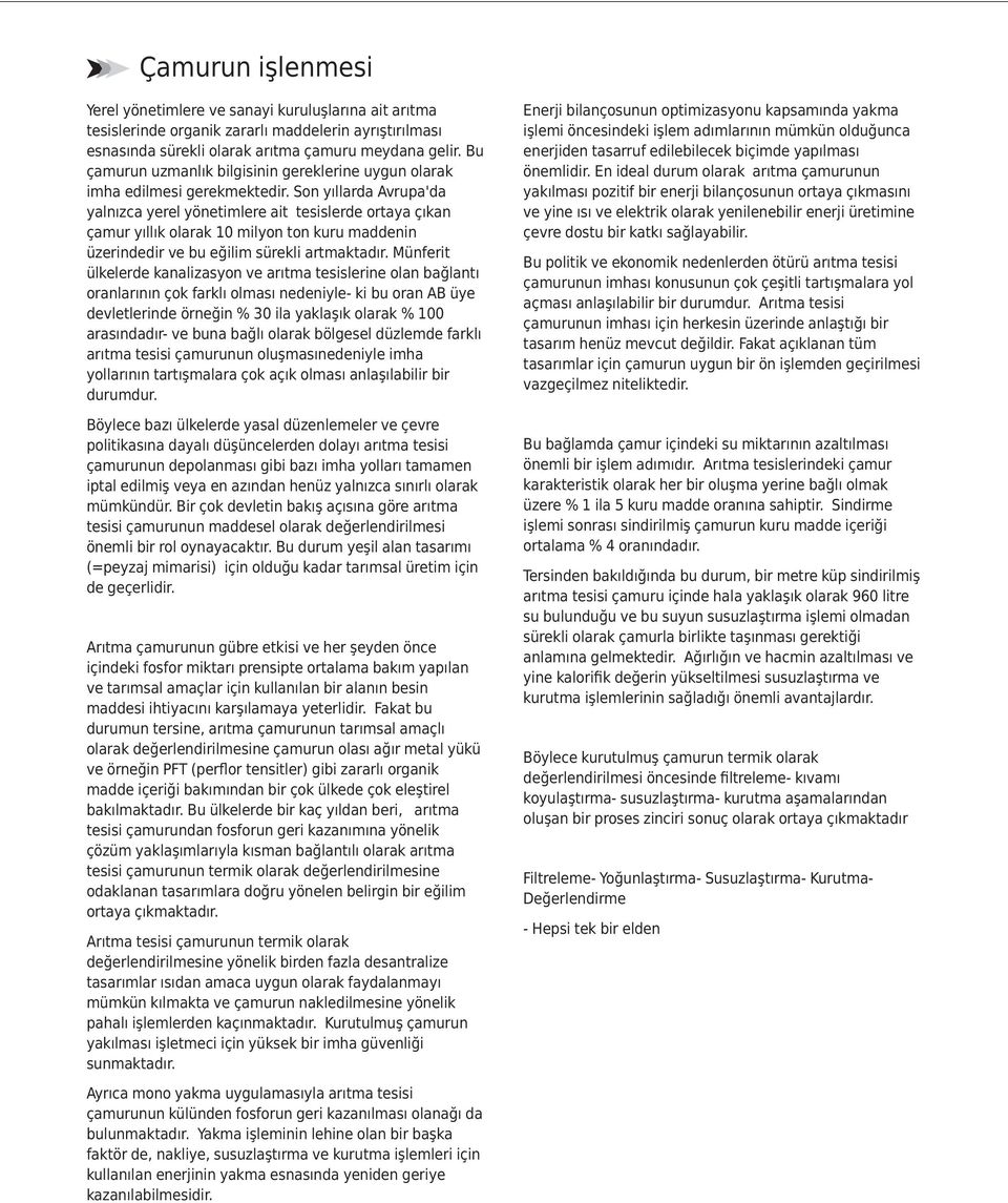 Son yıllarda Avrupa'da yalnızca yerel yönetimlere ait tesislerde ortaya çıkan çamur yıllık olarak 10 milyon ton kuru maddenin üzerindedir ve bu eğilim sürekli artmaktadır.