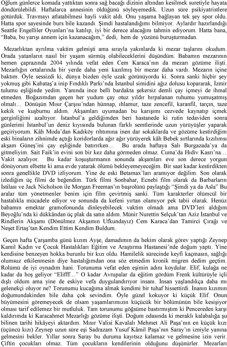 Aylardır hazırlandığı Seattle Engelliler Oyunları na katılıp, iyi bir derece alacağını tahmin ediyorum. Hatta bana, Baba, bu yarışı annem için kazanacağım, dedi, hem de yüzünü buruşturmadan.