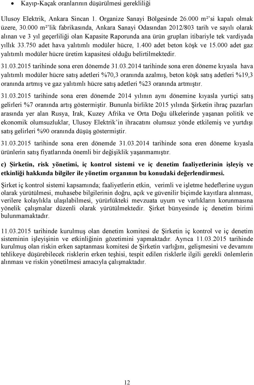 750 adet hava yalıtımlı modüler hücre, 1.400 adet beton köşk ve 15.000 adet gaz yalıtımlı modüler hücre üretim kapasitesi olduğu belirtilmektedir. 31.03.