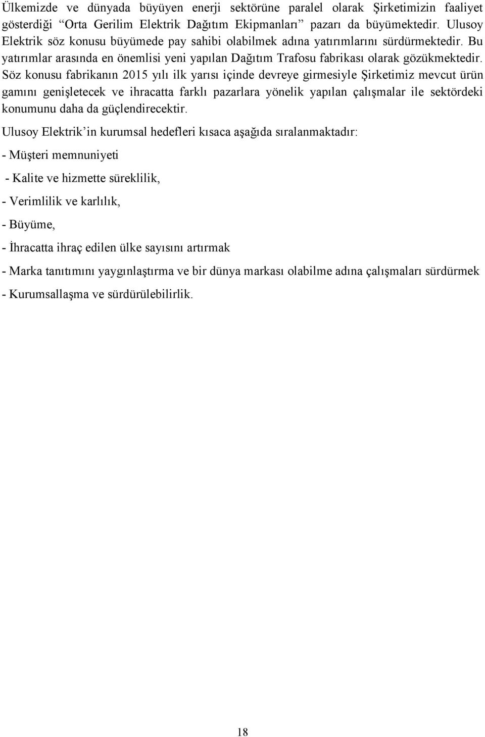 Söz konusu fabrikanın 2015 yılı ilk yarısı içinde devreye girmesiyle Şirketimiz mevcut ürün gamını genişletecek ve ihracatta farklı pazarlara yönelik yapılan çalışmalar ile sektördeki konumunu daha