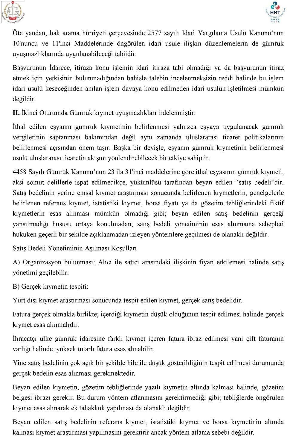 Başvurunun İdarece, itiraza konu işlemin idari itiraza tabi olmadığı ya da başvurunun itiraz etmek için yetkisinin bulunmadığından bahisle talebin incelenmeksizin reddi halinde bu işlem idari usulü