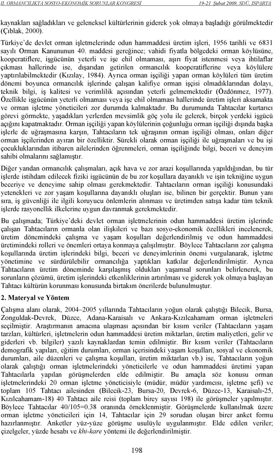 maddesi gereğince; vahidi fiyatla bölgedeki orman köylüsüne, kooperatiflere, işgücünün yeterli ve işe ehil olmaması, aşırı fiyat istenmesi veya ihtilaflar çıkması hallerinde ise, dışarıdan getirilen