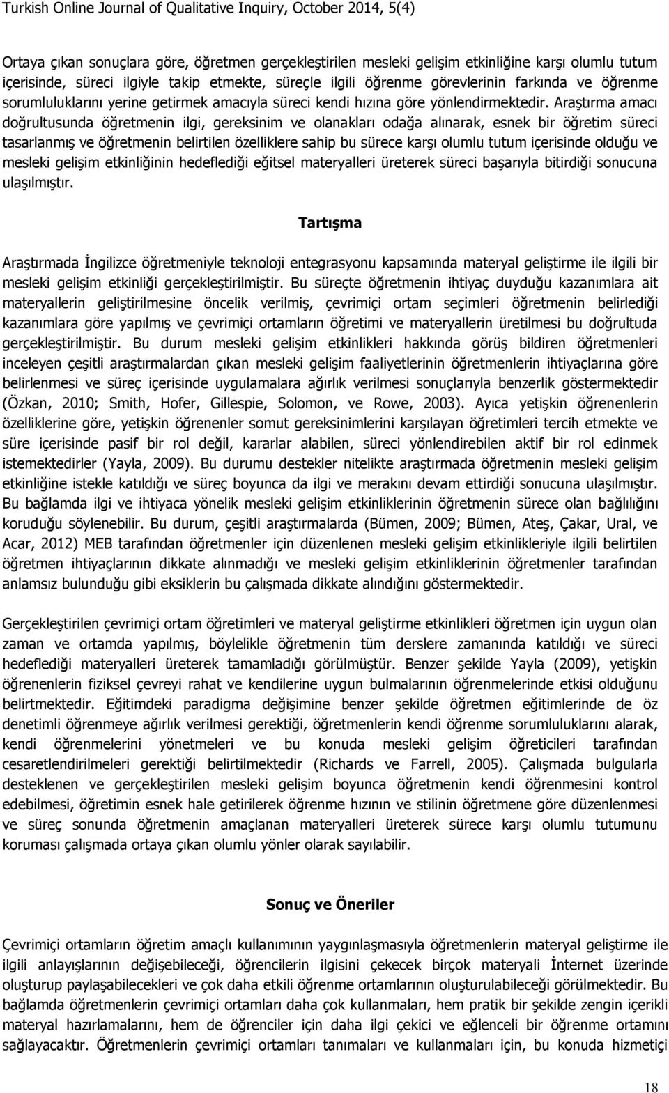 Araştırma amacı doğrultusunda öğretmenin ilgi, gereksinim ve olanakları odağa alınarak, esnek bir öğretim süreci tasarlanmış ve öğretmenin belirtilen özelliklere sahip bu sürece karşı olumlu tutum