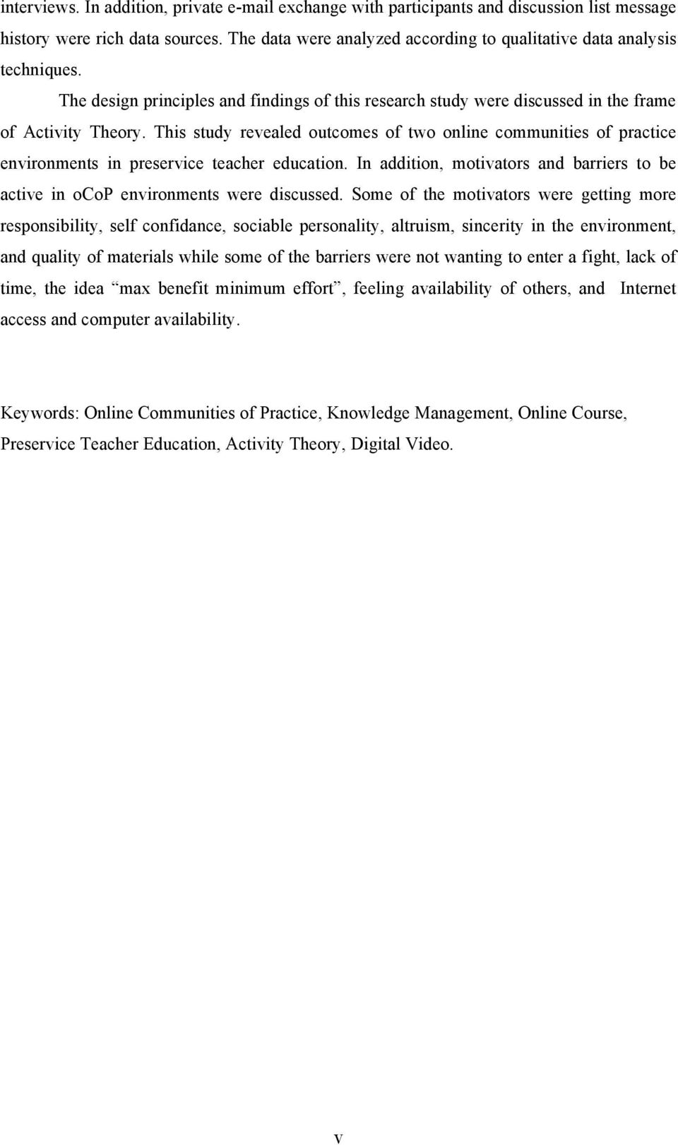 This study revealed outcomes of two online communities of practice environments in preservice teacher education. In addition, motivators and barriers to be active in ocop environments were discussed.